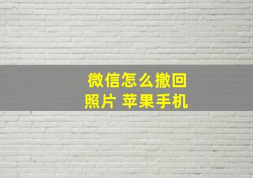 微信怎么撤回照片 苹果手机